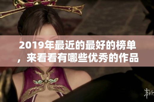 2019年最近的最好的榜单，来看看有哪些优秀的作品值得推荐