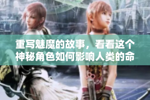 重写魅魔的故事，看看这个神秘角色如何影响人类的命运