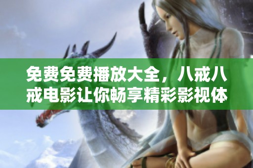 免费免费播放大全，八戒八戒电影让你畅享精彩影视体验