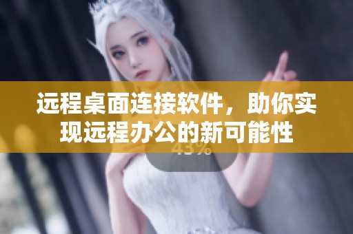远程桌面连接软件，助你实现远程办公的新可能性