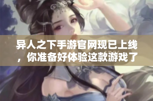 异人之下手游官网现已上线，你准备好体验这款游戏了吗