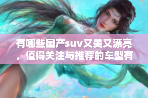 有哪些国产suv又美又漂亮，值得关注与推荐的车型有哪些呢