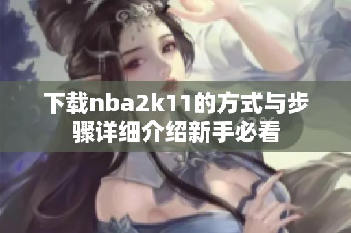 下载nba2k11的方式与步骤详细介绍新手必看