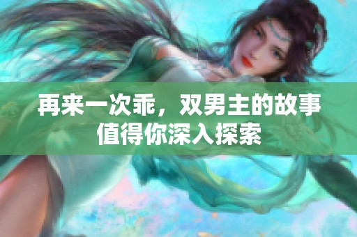 再来一次乖，双男主的故事值得你深入探索