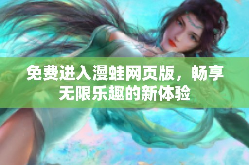 免费进入漫蛙网页版，畅享无限乐趣的新体验