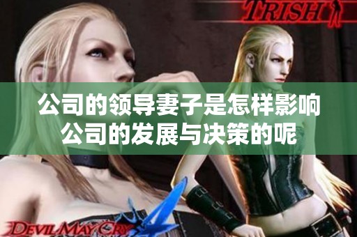 公司的领导妻子是怎样影响公司的发展与决策的呢