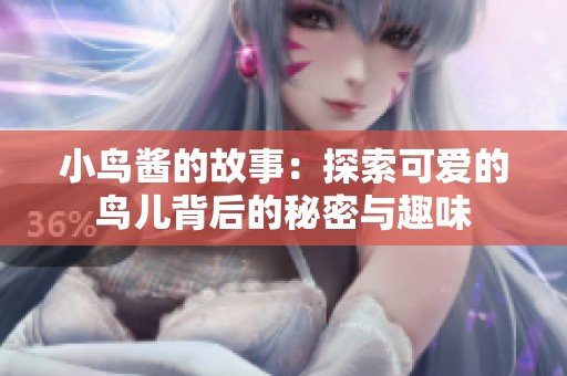 小鸟酱的故事：探索可爱的鸟儿背后的秘密与趣味