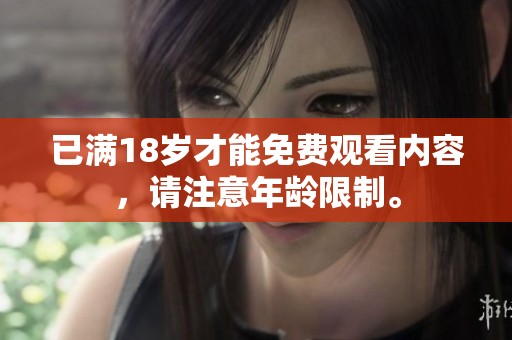已满18岁才能免费观看内容，请注意年龄限制。