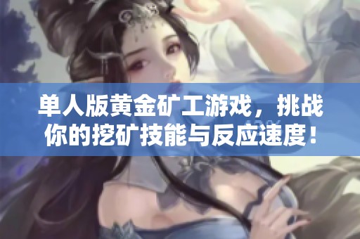 单人版黄金矿工游戏，挑战你的挖矿技能与反应速度！