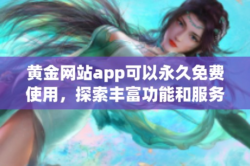 黄金网站app可以永久免费使用，探索丰富功能和服务无限可能性