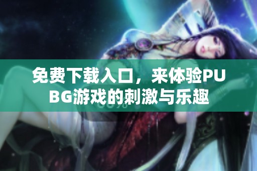 免费下载入口，来体验PUBG游戏的刺激与乐趣
