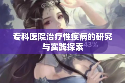 专科医院治疗性疾病的研究与实践探索