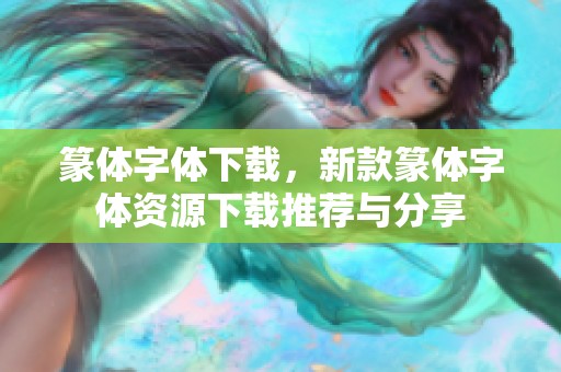 篆体字体下载，新款篆体字体资源下载推荐与分享
