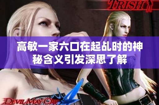 高敏一家六口在起乩时的神秘含义引发深思了解