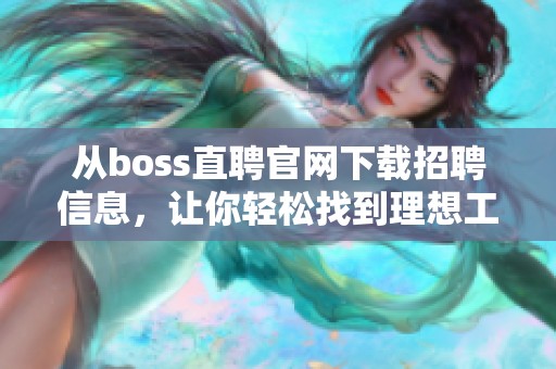 从boss直聘官网下载招聘信息，让你轻松找到理想工作机会