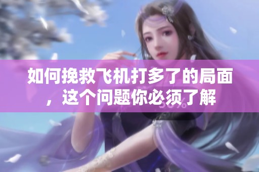 如何挽救飞机打多了的局面，这个问题你必须了解