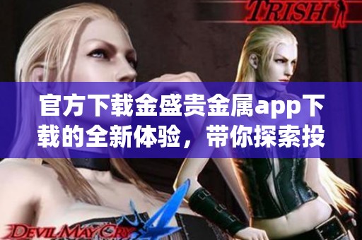官方下载金盛贵金属app下载的全新体验，带你探索投资新方式