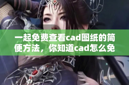 一起免费查看cad图纸的简便方法，你知道cad怎么免费看吗