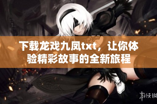 下载龙戏九凤txt，让你体验精彩故事的全新旅程