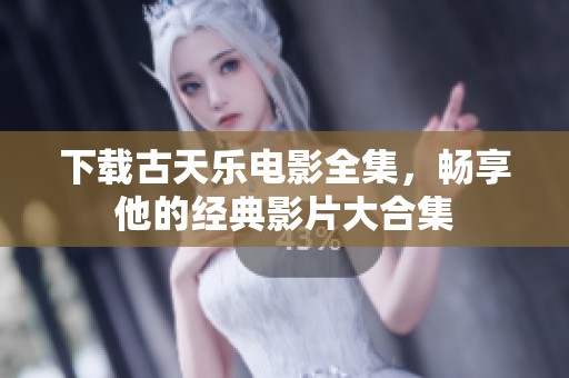 下载古天乐电影全集，畅享他的经典影片大合集