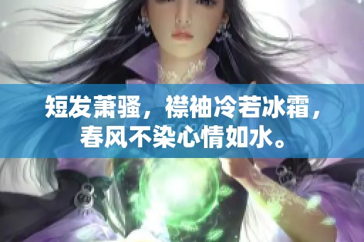 短发萧骚，襟袖冷若冰霜，春风不染心情如水。