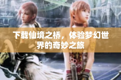 下载仙境之桥，体验梦幻世界的奇妙之旅