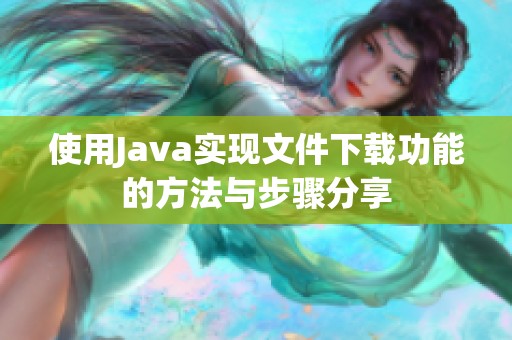 使用J**a实现文件下载功能的方法与步骤分享