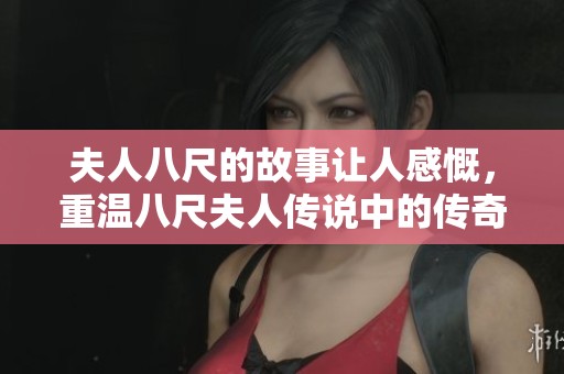 夫人八尺的故事让人感慨，重温八尺夫人传说中的传奇魅力