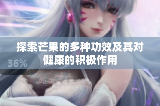 探索芒果的多种功效及其对健康的积极作用