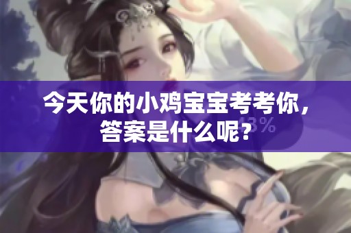 今天你的小鸡宝宝考考你，答案是什么呢？