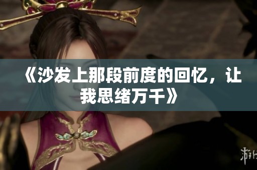 《沙发上那段前度的回忆，让我思绪万千》