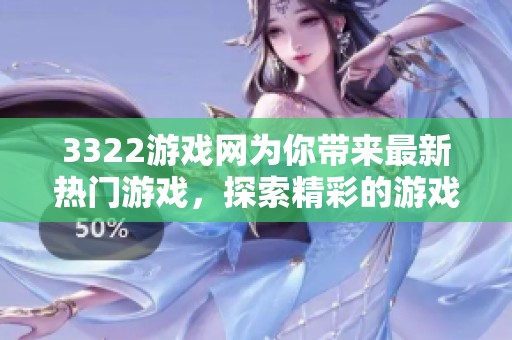 3322游戏网为你带来最新热门游戏，探索精彩的游戏世界尽在3322游戏网