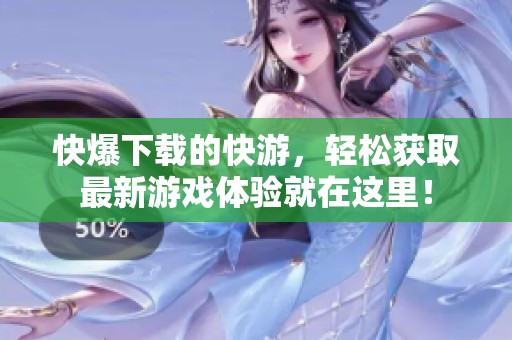 快爆下载的快游，轻松获取最新游戏体验就在这里！