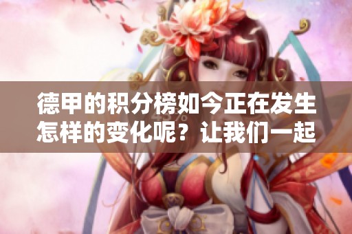 德甲的积分榜如今正在发生怎样的变化呢？让我们一起来关注一下吧！