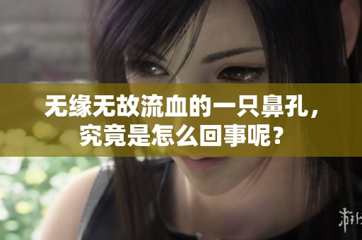 无缘无故流血的一只鼻孔，究竟是怎么回事呢？