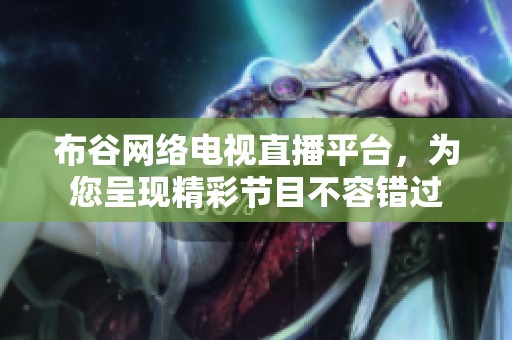 布谷网络电视直播平台，为您呈现精彩节目不容错过