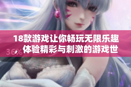 18款游戏让你畅玩无限乐趣，体验精彩与刺激的游戏世界