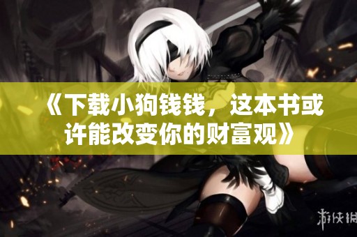 《下载小狗钱钱，这本书或许能改变你的财富观》