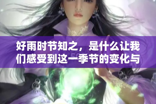 好雨时节知之，是什么让我们感受到这一季节的变化与魅力呢