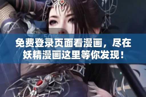 免费登录页面看漫画，尽在妖精漫画这里等你发现！