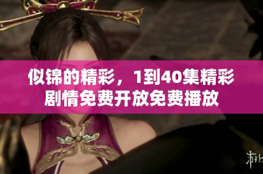 似锦的精彩，1到40集精彩剧情免费开放免费播放