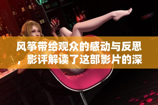 风筝带给观众的感动与反思，影评解读了这部影片的深刻内涵。