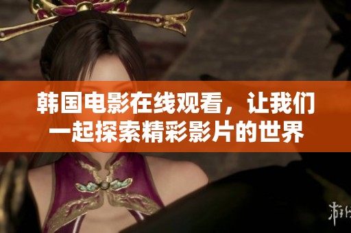 韩国电影在线观看，让我们一起探索精彩影片的世界