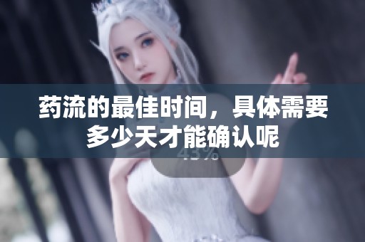 药流的最佳时间，具体需要多少天才能确认呢