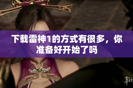 下载雷神1的方式有很多，你准备好开始了吗