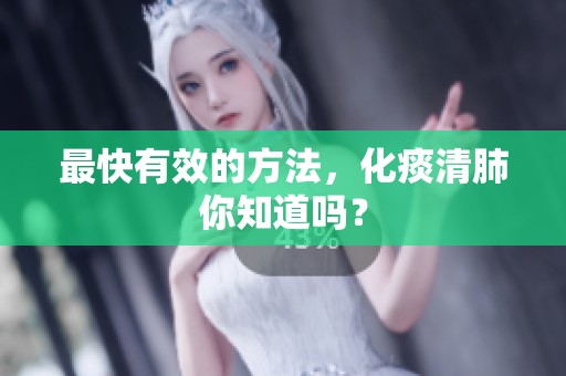 最快有效的方法，化痰清肺你知道吗？