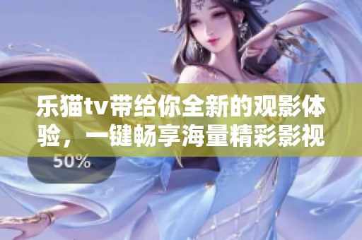 乐猫tv带给你全新的观影体验，一键畅享海量精彩影视内容