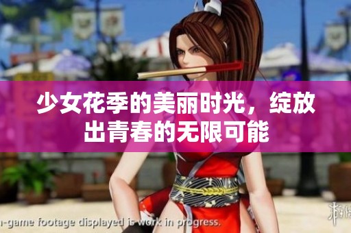 少女花季的美丽时光，绽放出青春的无限可能