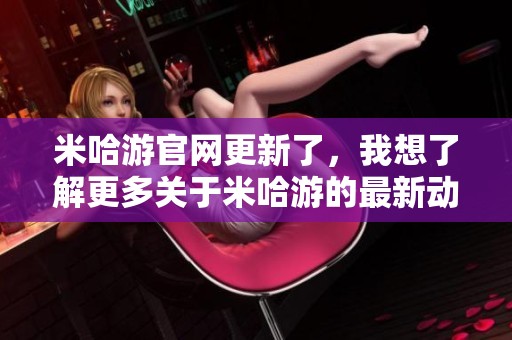 米哈游官网更新了，我想了解更多关于米哈游的最新动态和信息