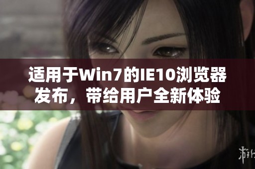 适用于Win7的IE10浏览器发布，带给用户全新体验